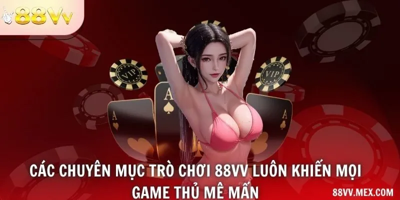 Các chuyên mục trò chơi 88VV luôn khiến mọi game thủ mê mẩn