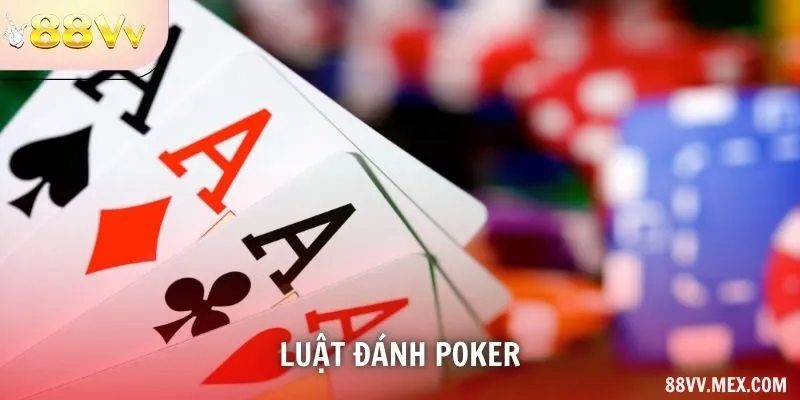 Luật Đánh Poker – Nắm Vững Để Làm Chủ Trên Mọi Bàn Cược