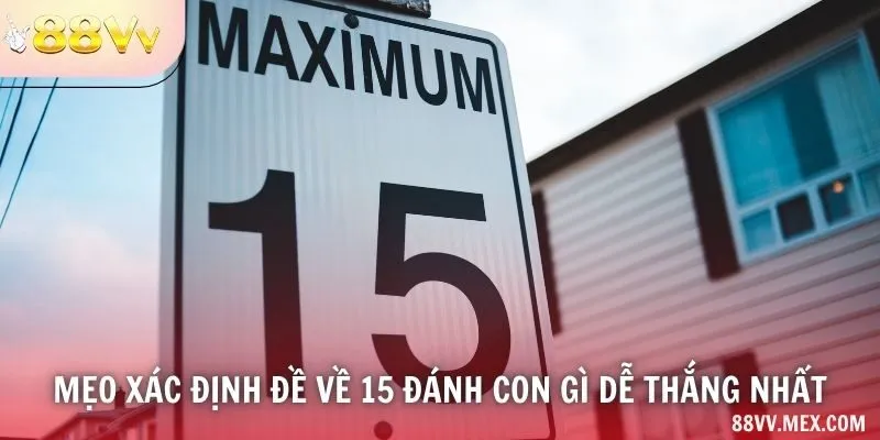 Mẹo xác định đề về 15 đánh con gì dễ thắng nhất