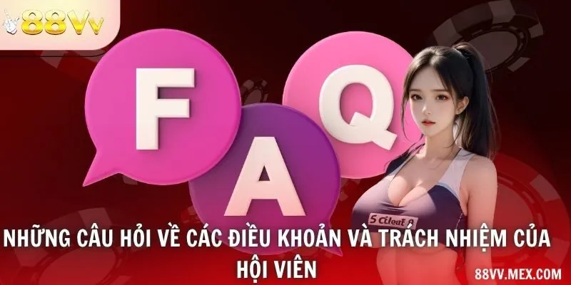 Những câu hỏi về các điều khoản và trách nhiệm của hội viên