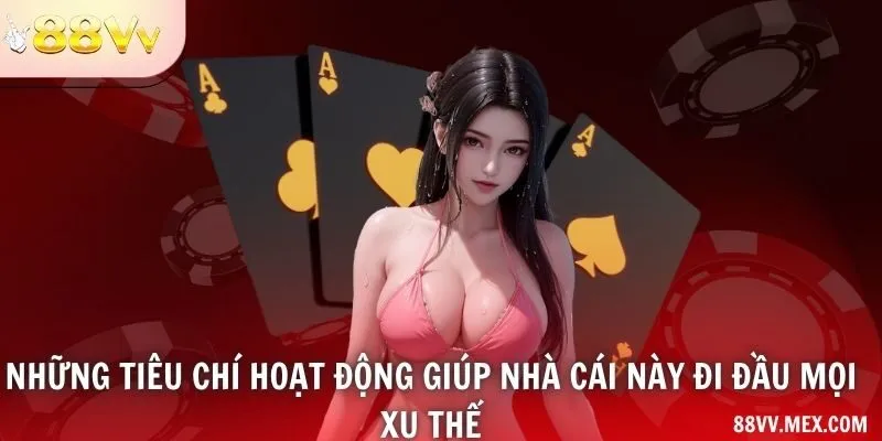 Những tiêu chí hoạt động giúp nhà cái này đi đầu mọi xu thế