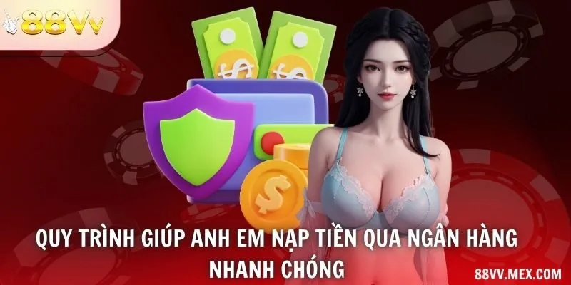 Quy trình giúp anh em nạp tiền qua ngân hàng nhanh chóng